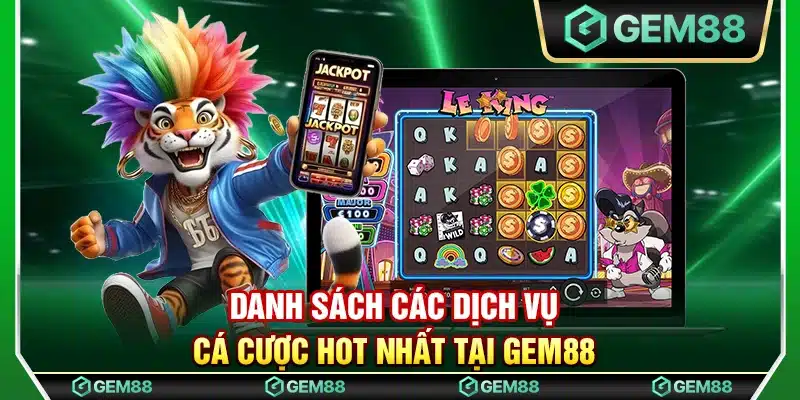 Danh sách các dịch vụ cá cược hot nhất tại Gem88